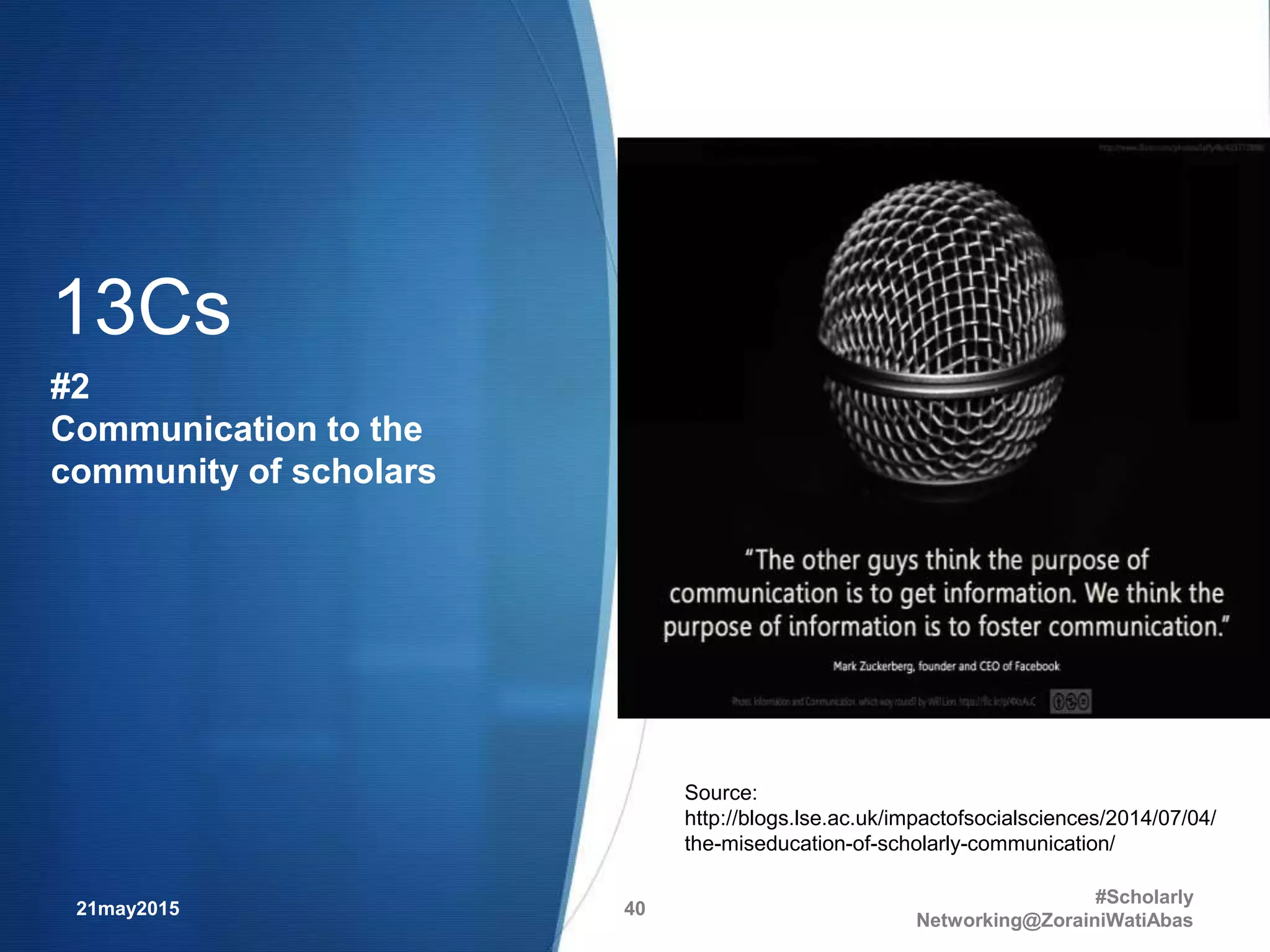 21may2015
#Scholarly
Networking@ZorainiWatiAbas
40
Source:
http://blogs.lse.ac.uk/impactofsocialsciences/2014/07/04/
the-miseducation-of-scholarly-communication/
13Cs
#2
Communication to the
community of scholars
 