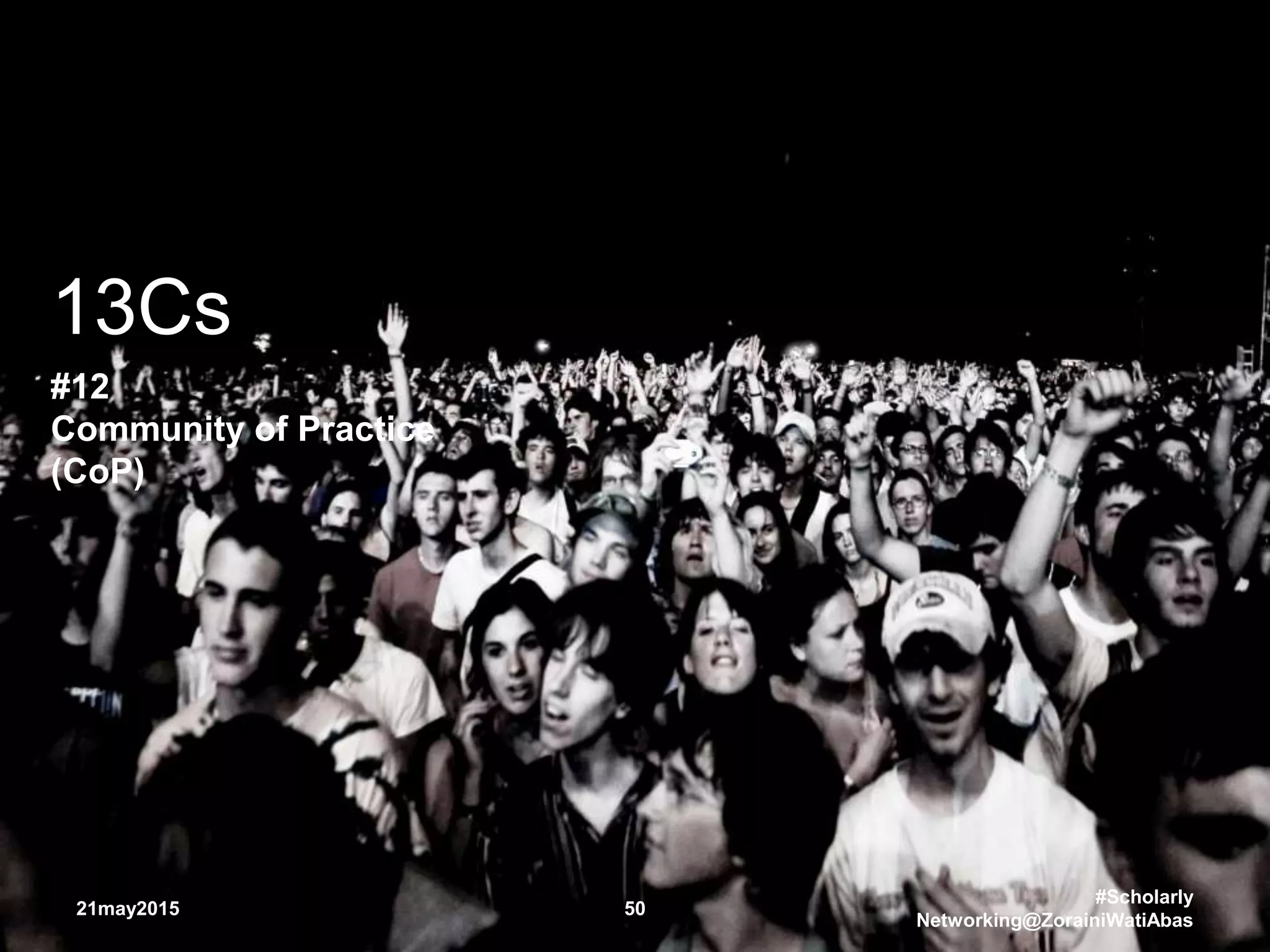 21may2015
#Scholarly
Networking@ZorainiWatiAbas
50
13Cs
#12
Community of Practice
(CoP)
 