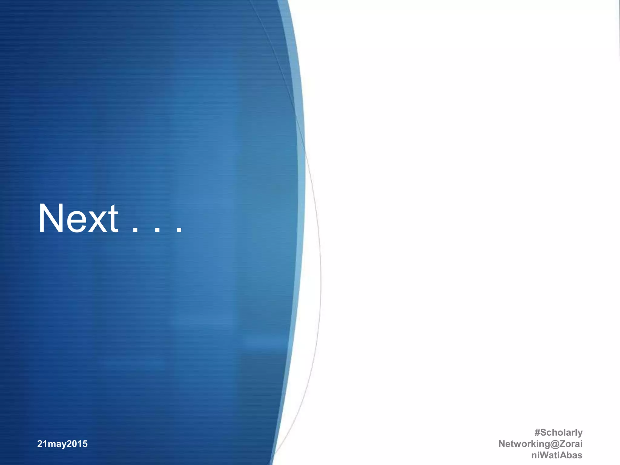 Next . . .
21may2015
#Scholarly
Networking@Zorai
niWatiAbas
53
 