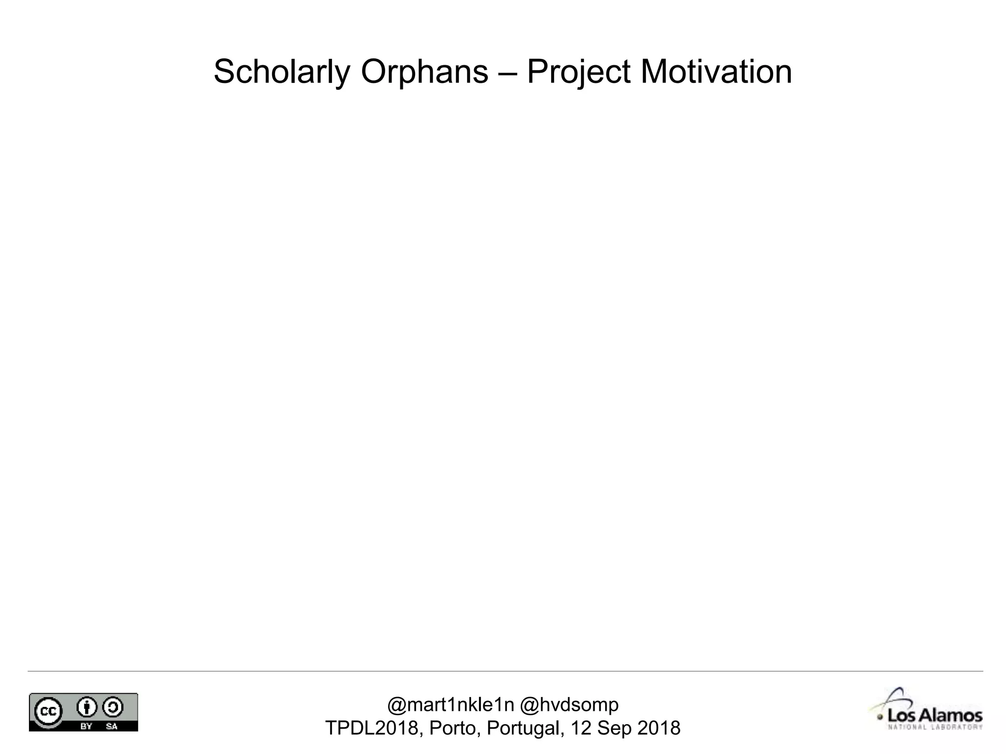 @mart1nkle1n @hvdsomp
TPDL2018, Porto, Portugal, 12 Sep 2018
Scholarly Orphans – Project Motivation
 