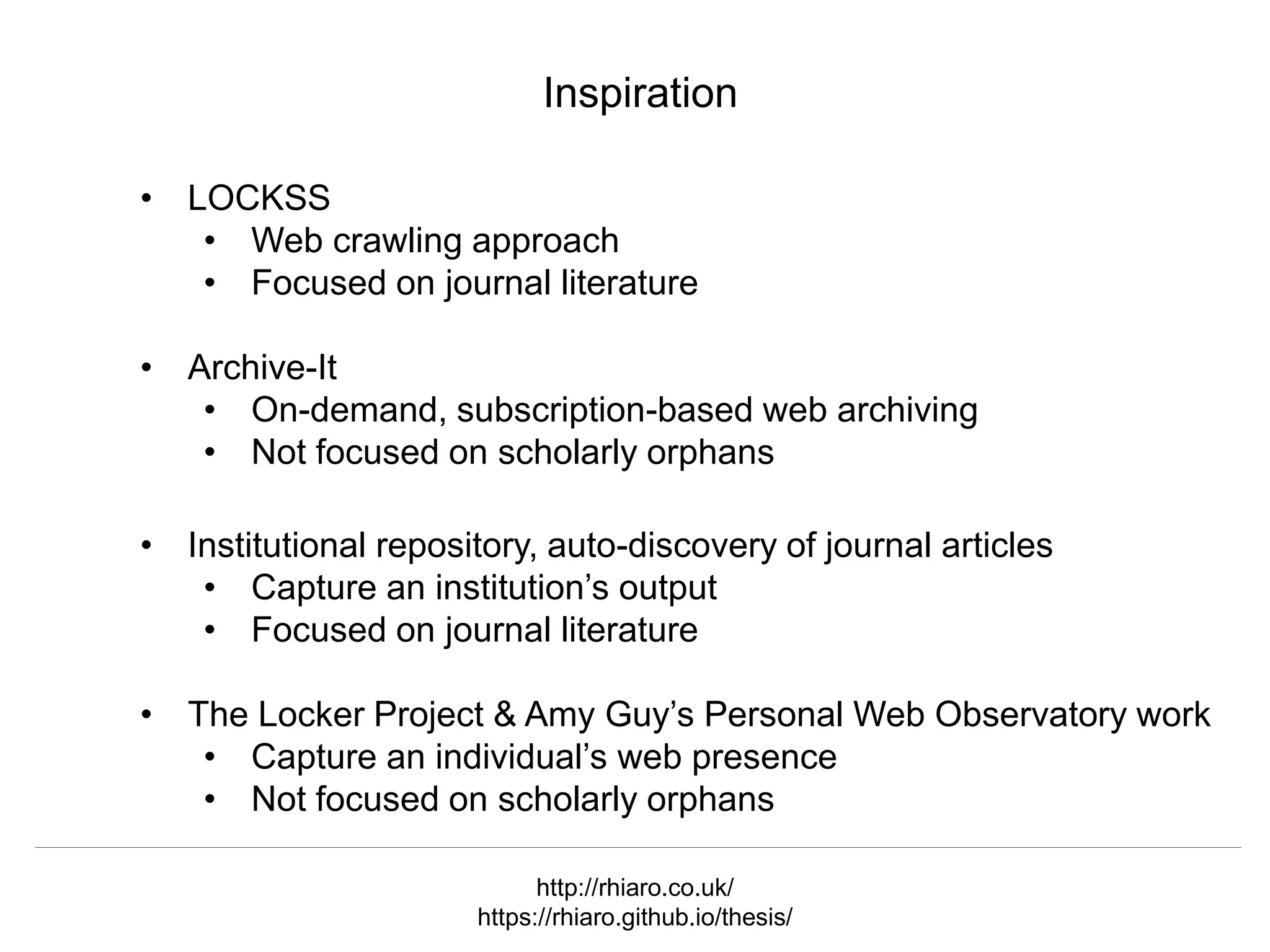 @mart1nkle1n @hvdsomp
TPDL2018, Porto, Portugal, 12 Sep 2018
Inspiration
• LOCKSS
• Web crawling approach
• Focused on journal literature
• Archive-It
• On-demand, subscription-based web archiving
• Not focused on scholarly orphans
• Institutional repository, auto-discovery of journal articles
• Capture an institution’s output
• Focused on journal literature
• The Locker Project & Amy Guy’s Personal Web Observatory work
• Capture an individual’s web presence
• Not focused on scholarly orphans
http://rhiaro.co.uk/
https://rhiaro.github.io/thesis/
 