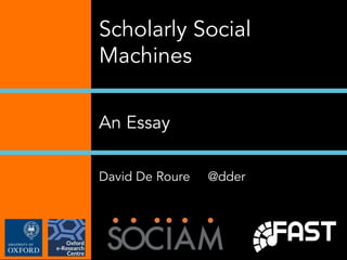 Scholarly Social
Machines
An Essay
David De Roure @dder
 