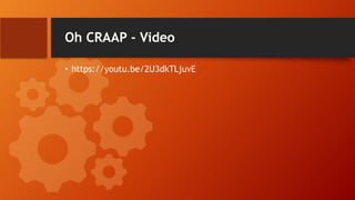 Oh CRAAP - Video
• https://youtu.be/2U3dkTLjuvE
 