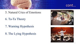 cont…
5. Natural Cries of Emotions
6. Ta-Ta Theory
7. Warning Hypothesis
8. The Lying Hypothesis
7
 