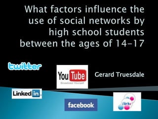 What factors influence the use of social networks by high school students between the ages of 14-17 Gerard Truesdale 