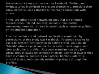 Social network sites such as such as Facebook, Twitter, and MySpace allow individuals to present themselves, articulate th...