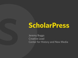 S
ScholarPress
Jeremy Boggs
Creative Lead
Center for History and New Media
 