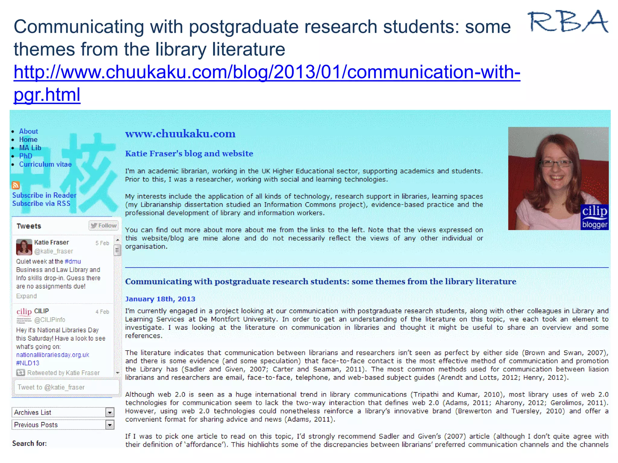 Communicating with postgraduate research students: some
themes from the library literature
http://www.chuukaku.com/blog/2013/01/communication-with-
pgr.html
13/04/2023 www.rba.co.uk 25
 