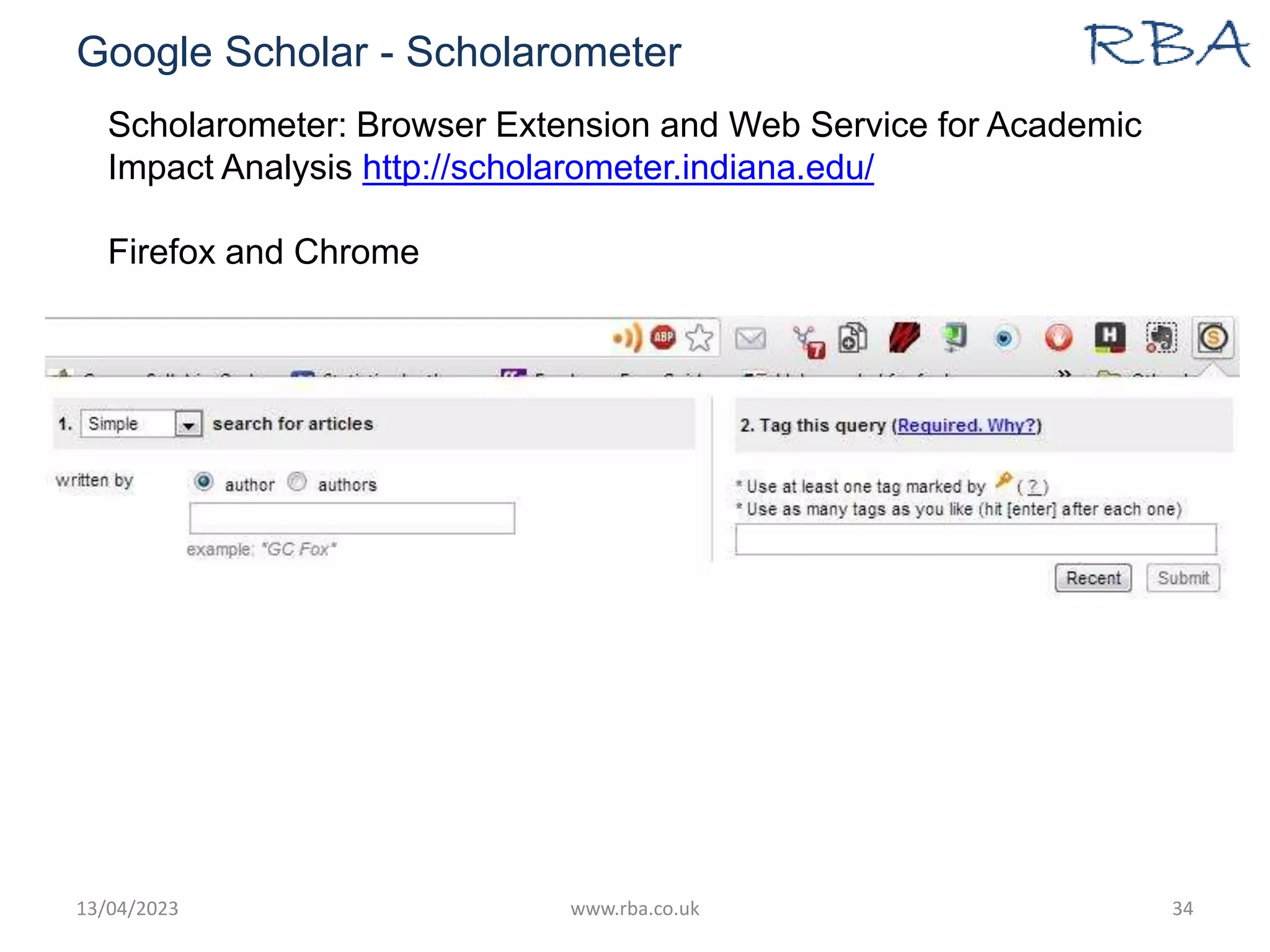 Google Scholar - Scholarometer
13/04/2023 www.rba.co.uk 34
Scholarometer: Browser Extension and Web Service for Academic
Impact Analysis http://scholarometer.indiana.edu/
Firefox and Chrome
 