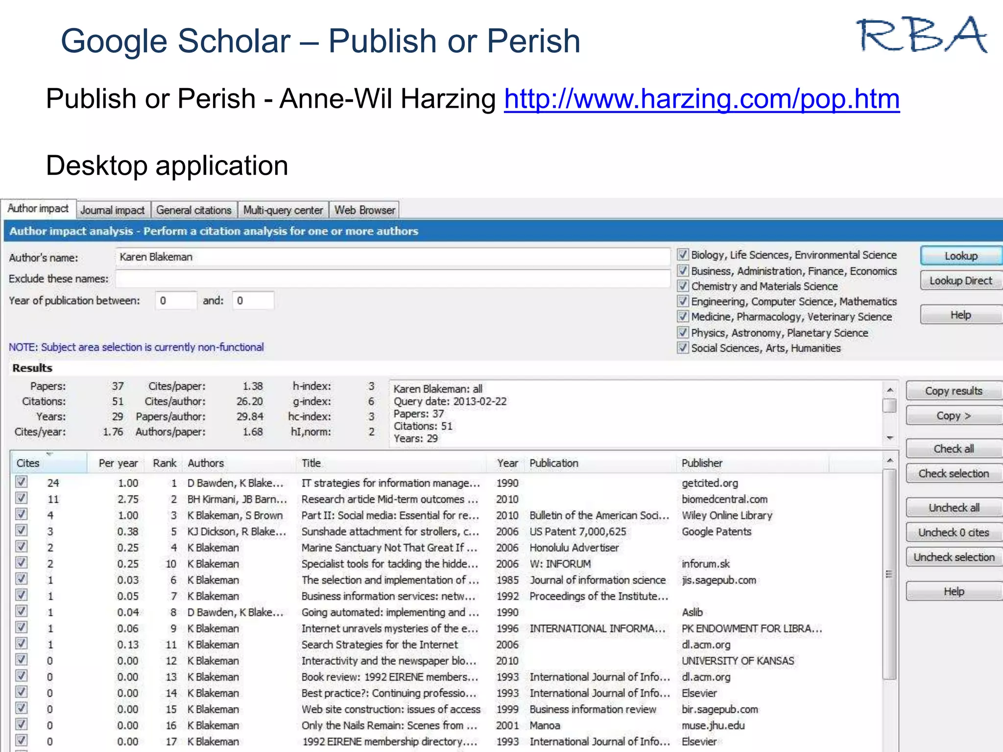 Google Scholar – Publish or Perish
13/04/2023 www.rba.co.uk 36
Publish or Perish - Anne-Wil Harzing http://www.harzing.com/pop.htm
Desktop application
 