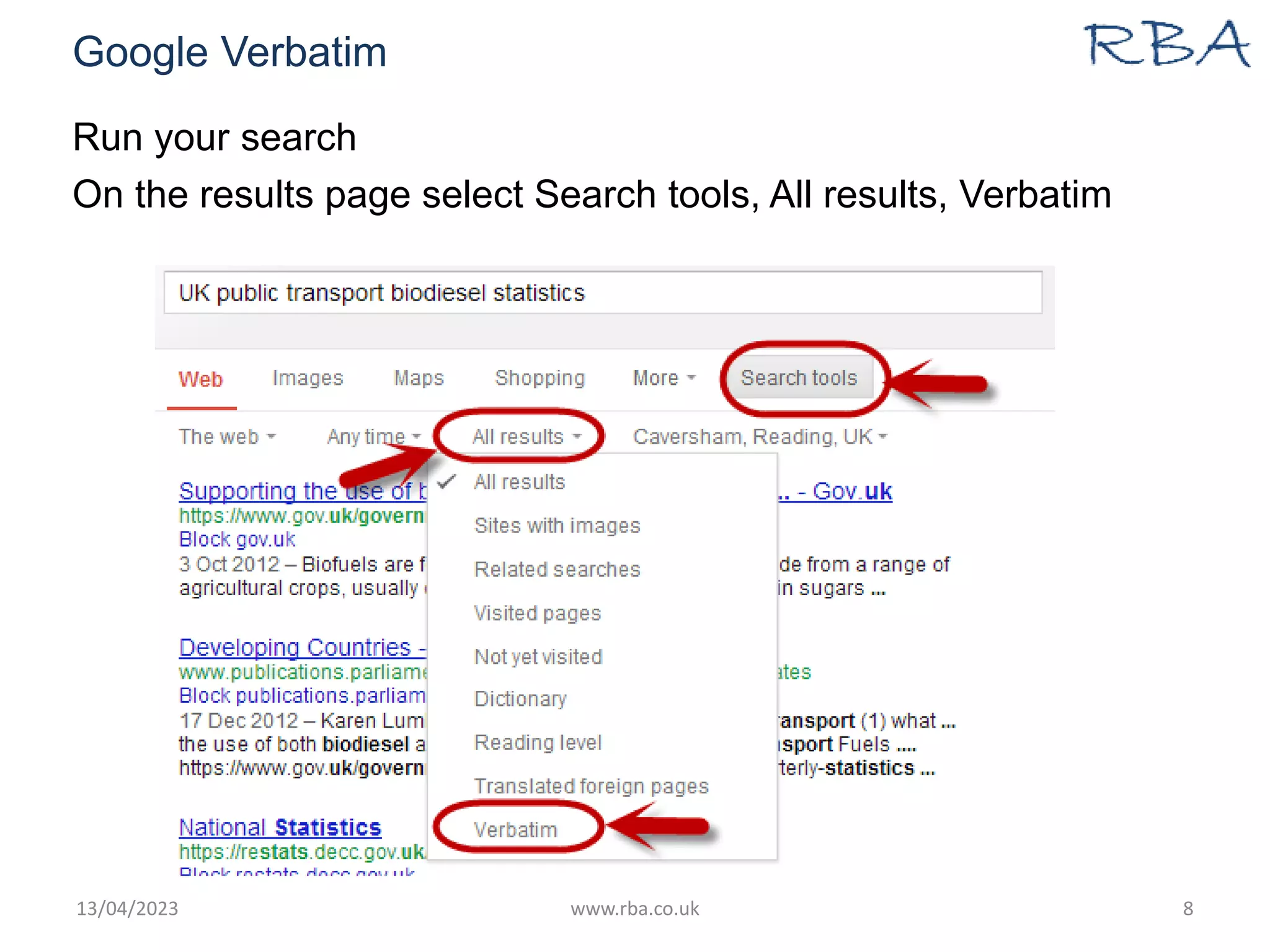 Google Verbatim
Run your search
On the results page select Search tools, All results, Verbatim
13/04/2023 www.rba.co.uk 8
 