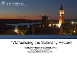 “VIZ”ualizing the Scholarly Record
Sandy Payette and Muhammad Javed
Cornell University Library
Presented at CNI Fall Meeting 2016
 