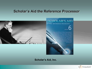 Scholar’s Aid the Reference Processor




           Scholar’s Aid, Inc.
 
