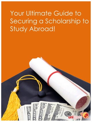 Your Ultimate Guide to
Securing a Scholarship to
Study Abroad!
 