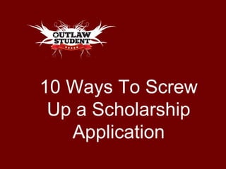10 Ways To Screw Up a Scholarship Application 