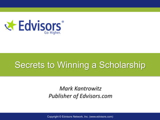 Copyright © Edvisors Network, Inc. (www.edvisors.com)
Secrets to Winning a Scholarship
Mark Kantrowitz
Publisher of Edvisors.com
 