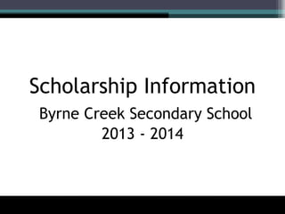 Scholarship Information
Byrne Creek Secondary School
2013 - 2014
 