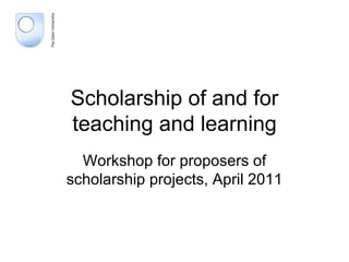 Scholarship of and for teaching and learning Workshop for proposers of scholarship projects, April 2011 