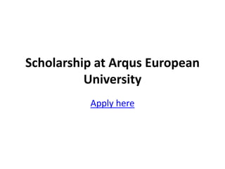 Scholarship at Arqus European
University
Apply here
 