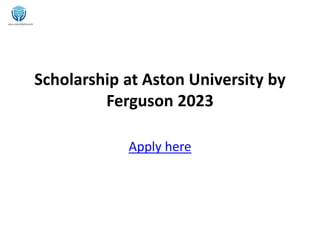Scholarship at Aston University by
Ferguson 2023
Apply here
 