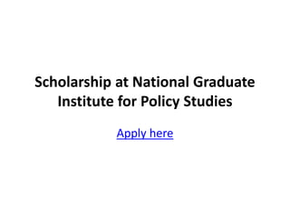 Scholarship at National Graduate
Institute for Policy Studies
Apply here
 