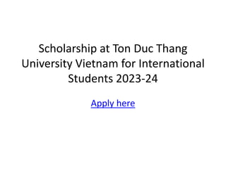 Scholarship at Ton Duc Thang
University Vietnam for International
Students 2023-24
Apply here
 