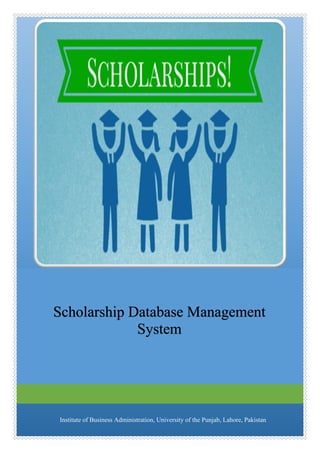 Scholarship Database Management
System
Institute of Business Administration, University of the Punjab, Lahore, Pakistan
 