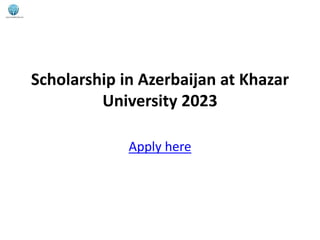 Scholarship in Azerbaijan at Khazar
University 2023
Apply here
 