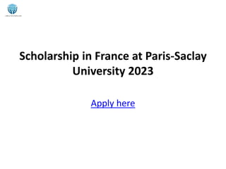 Scholarship in France at Paris-Saclay
University 2023
Apply here
 