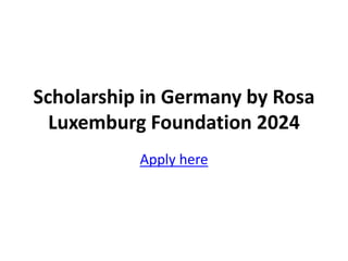 Scholarship in Germany by Rosa
Luxemburg Foundation 2024
Apply here
 