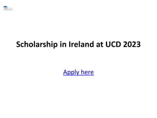 Scholarship in Ireland at UCD 2023
Apply here
 