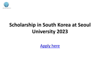 Scholarship in South Korea at Seoul
University 2023
Apply here
 