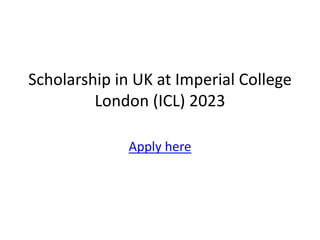 Scholarship in UK at Imperial College
London (ICL) 2023
Apply here
 