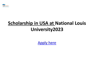 Scholarship in USA at National Louis
University2023
Apply here
 