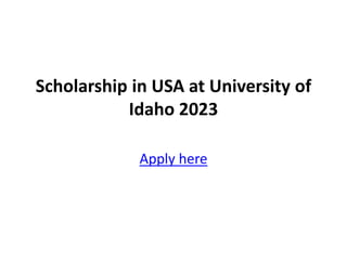Scholarship in USA at University of
Idaho 2023
Apply here
 