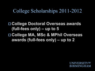 College Scholarships 2011-2012College Doctoral Overseas awards (full-fees only) – up to 5College MA, MSc & MPhil Overseas awards (full-fees only) – up to 2