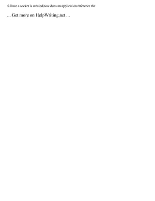 5.Once a socket is created,how does an application reference the
... Get more on HelpWriting.net ...
 