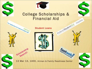 College Scholarships &
           Financial Aid

                 Student Loans




            ip
       r sh
  h ola ch!
Sc ear
   S

13 Mar 13, 1400, Airman & Family Readiness Center
 