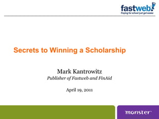 Secrets to Winning a Scholarship
Mark Kantrowitz
Publisher of Fastweb and FinAid
April 19, 2011
 