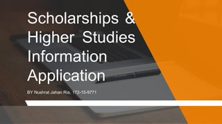 Scholarships &
Higher Studies
Information
Application
BY Nushrat Jahan Ria, 172-15-9771
 