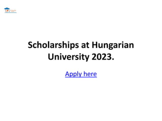 Scholarships at Hungarian
University 2023.
Apply here
 