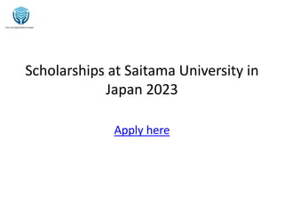 Scholarships at Saitama University in
Japan 2023
Apply here
 