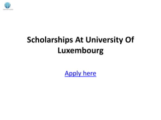 Scholarships At University Of
Luxembourg
Apply here
 