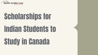 Scholarships for
Indian Students to
Study in Canada
 