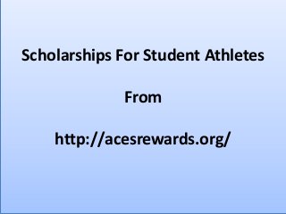 Scholarships For Student Athletes 
From 
http://acesrewards.org/ 
 