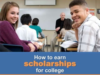 How to…
Earn Scholarships
Tips for 8th, 9th and 10th grade students
 