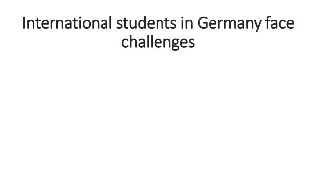 International students in Germany face
challenges
 