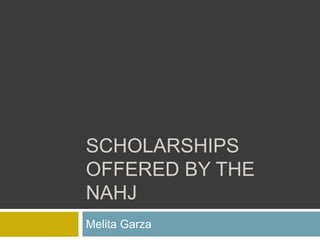 SCHOLARSHIPS
OFFERED BY THE
NAHJ
Melita Garza
 