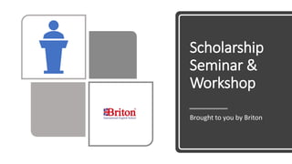 Scholarship
Seminar &
Workshop
Brought to you by Briton
 