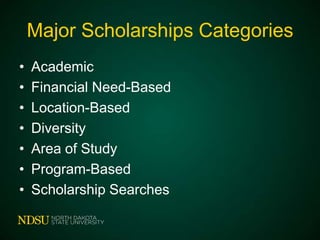 Major Scholarships Categories
•
•
•
•
•
•
•

Academic
Financial Need-Based
Location-Based
Diversity
Area of Study
Program-Based
Scholarship Searches

 